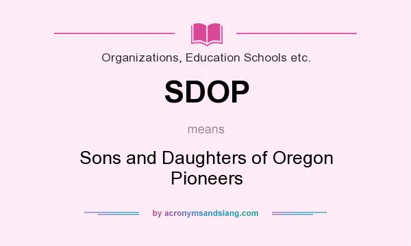 What does SDOP mean? It stands for Sons and Daughters of Oregon Pioneers