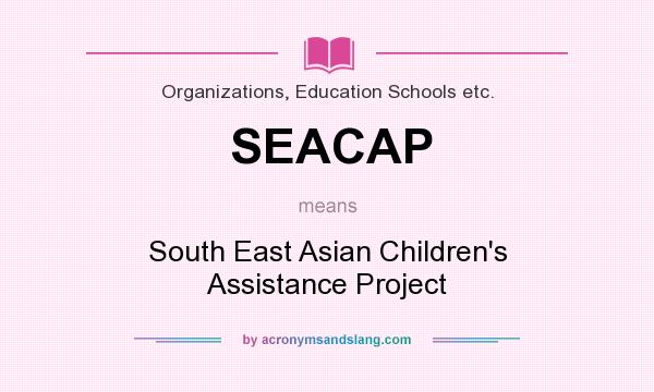 What does SEACAP mean? It stands for South East Asian Children`s Assistance Project