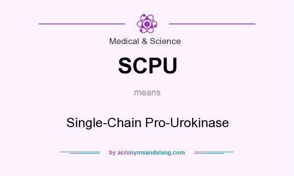 What does SCPU mean? It stands for Single-Chain Pro-Urokinase