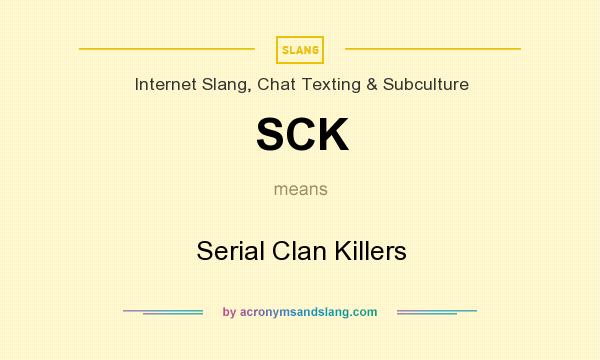 What does SCK mean? It stands for Serial Clan Killers