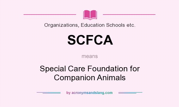 What does SCFCA mean? It stands for Special Care Foundation for Companion Animals
