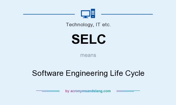 What does SELC mean? It stands for Software Engineering Life Cycle