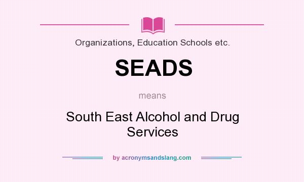 What does SEADS mean? It stands for South East Alcohol and Drug Services