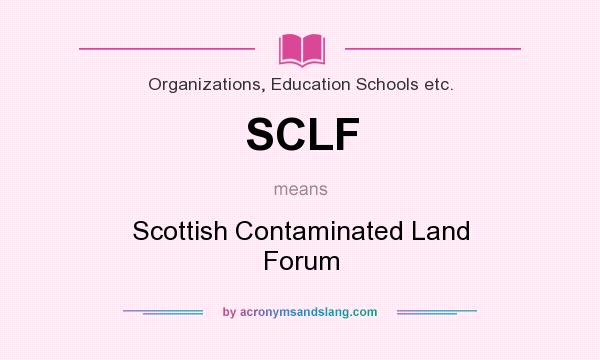 What does SCLF mean? It stands for Scottish Contaminated Land Forum