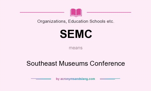 What does SEMC mean? It stands for Southeast Museums Conference