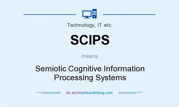 What does SCIPS mean? It stands for Semiotic Cognitive Information Processing Systems