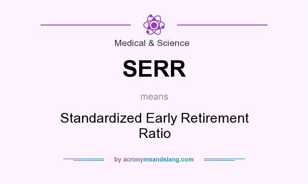What does SERR mean? It stands for Standardized Early Retirement Ratio