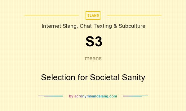 What does S3 mean? It stands for Selection for Societal Sanity