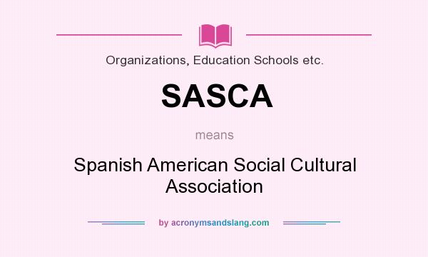 What does SASCA mean? It stands for Spanish American Social Cultural Association