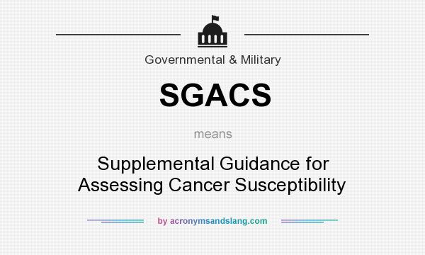 What does SGACS mean? It stands for Supplemental Guidance for Assessing Cancer Susceptibility