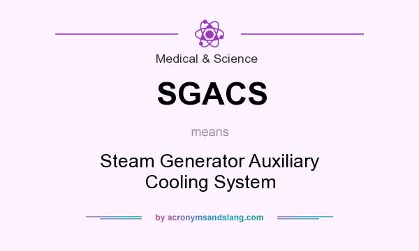 What does SGACS mean? It stands for Steam Generator Auxiliary Cooling System
