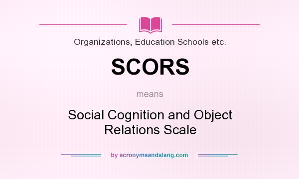 What does SCORS mean? It stands for Social Cognition and Object Relations Scale