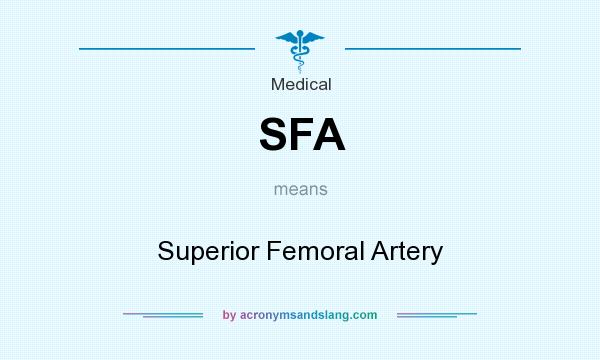 What does SFA mean? It stands for Superior Femoral Artery
