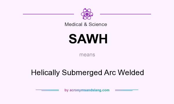 What does SAWH mean? It stands for Helically Submerged Arc Welded