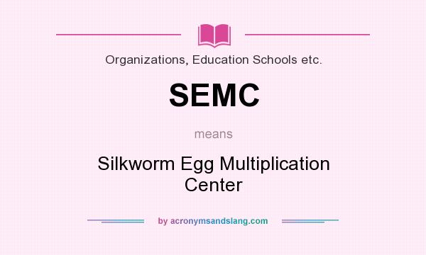 What does SEMC mean? It stands for Silkworm Egg Multiplication Center