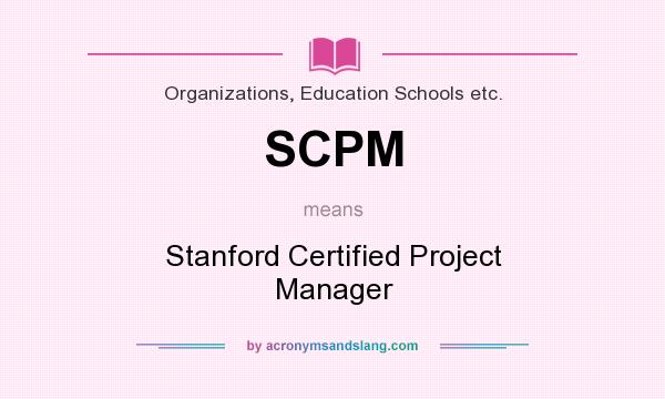 What does SCPM mean? It stands for Stanford Certified Project Manager