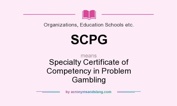 What does SCPG mean? It stands for Specialty Certificate of Competency in Problem Gambling