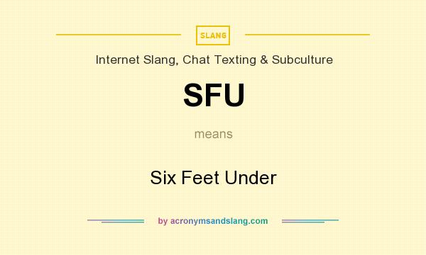 What does SFU mean? It stands for Six Feet Under