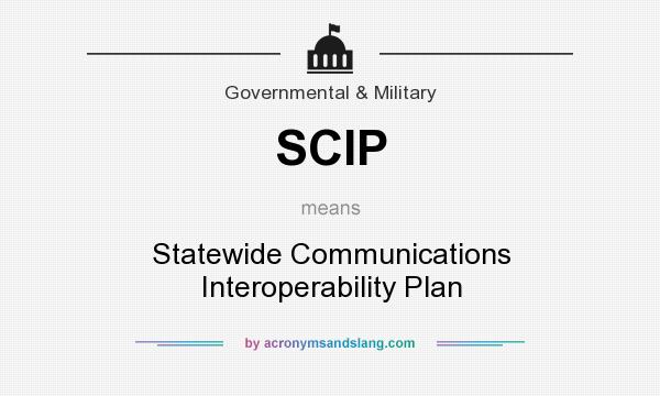 What does SCIP mean? It stands for Statewide Communications Interoperability Plan