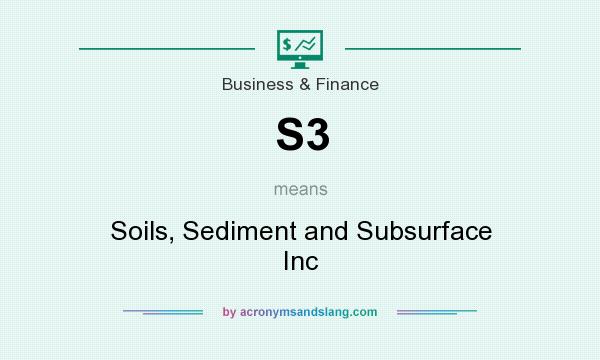 What does S3 mean? It stands for Soils, Sediment and Subsurface Inc