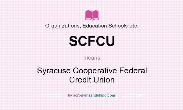 What does SCFCU mean? It stands for Syracuse Cooperative Federal Credit Union