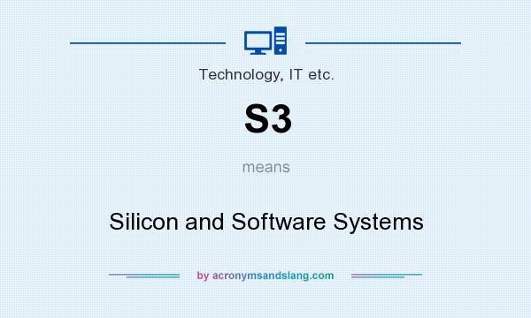 What does S3 mean? It stands for Silicon and Software Systems