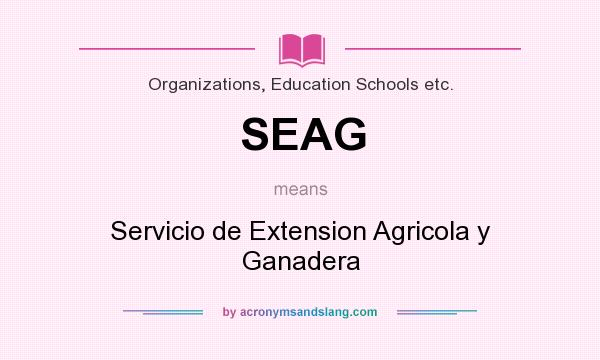 What does SEAG mean? It stands for Servicio de Extension Agricola y Ganadera