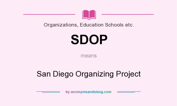 What does SDOP mean? It stands for San Diego Organizing Project