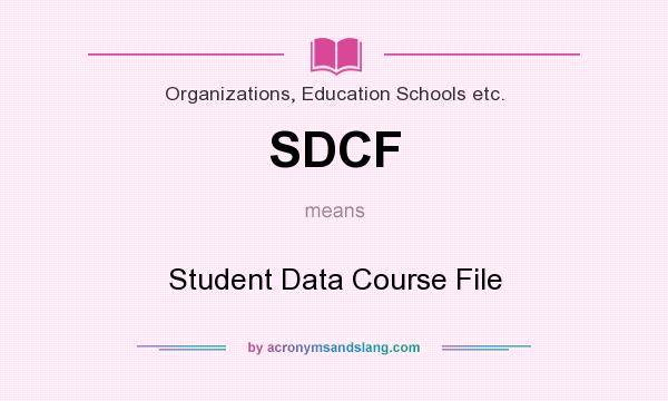 What does SDCF mean? It stands for Student Data Course File