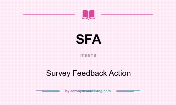 What does SFA mean? It stands for Survey Feedback Action