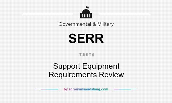 What does SERR mean? It stands for Support Equipment Requirements Review
