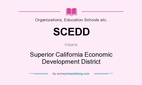What does SCEDD mean? It stands for Superior California Economic Development District