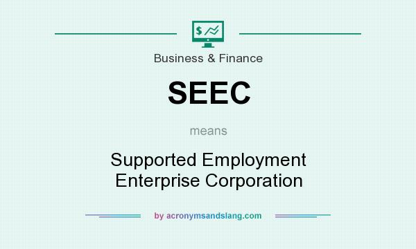 What does SEEC mean? It stands for Supported Employment Enterprise Corporation