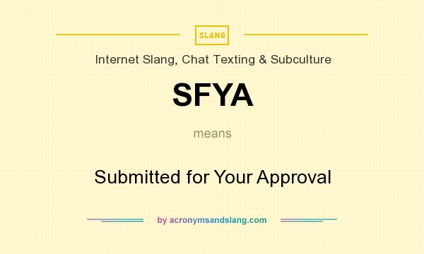 What does SFYA mean? It stands for Submitted for Your Approval