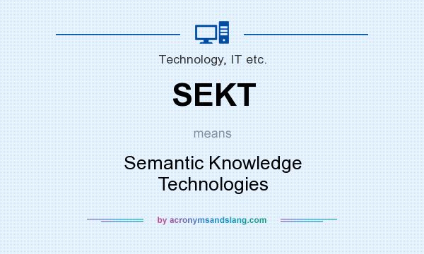 What does SEKT mean? It stands for Semantic Knowledge Technologies
