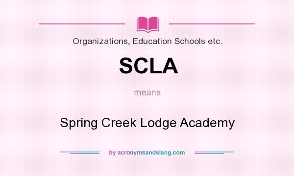 What does SCLA mean? It stands for Spring Creek Lodge Academy
