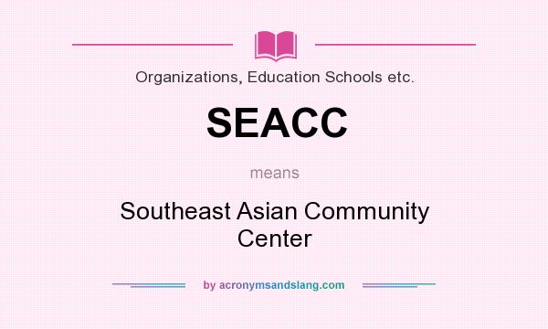 What does SEACC mean? It stands for Southeast Asian Community Center