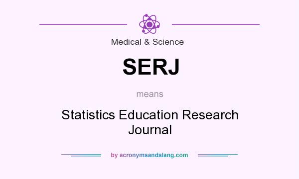 What does SERJ mean? It stands for Statistics Education Research Journal