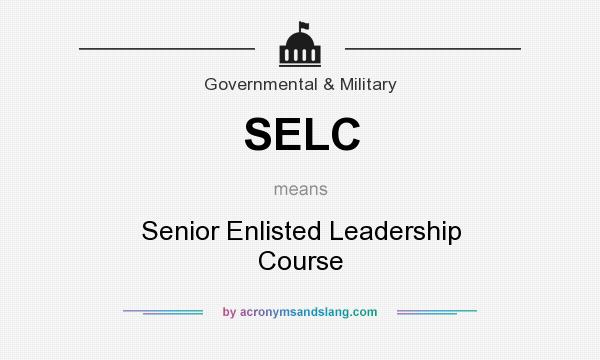 What does SELC mean? It stands for Senior Enlisted Leadership Course