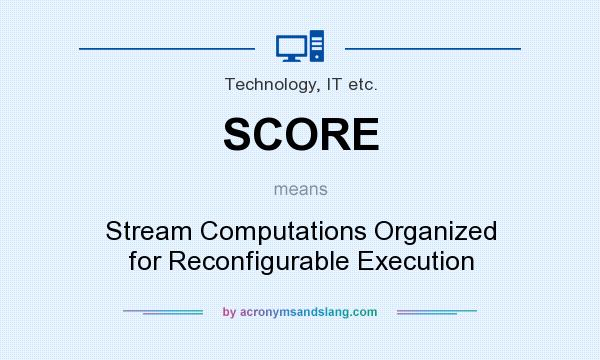 What does SCORE mean? It stands for Stream Computations Organized for Reconfigurable Execution