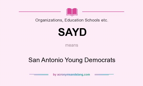 What does SAYD mean? It stands for San Antonio Young Democrats