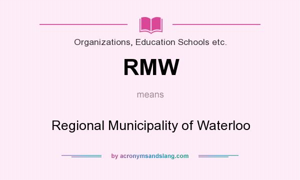 What does RMW mean? It stands for Regional Municipality of Waterloo