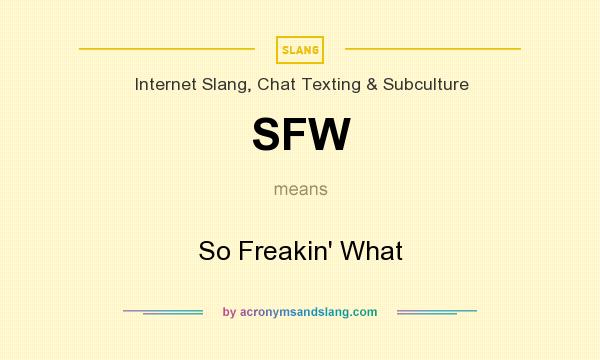 What does SFW mean? It stands for So Freakin` What