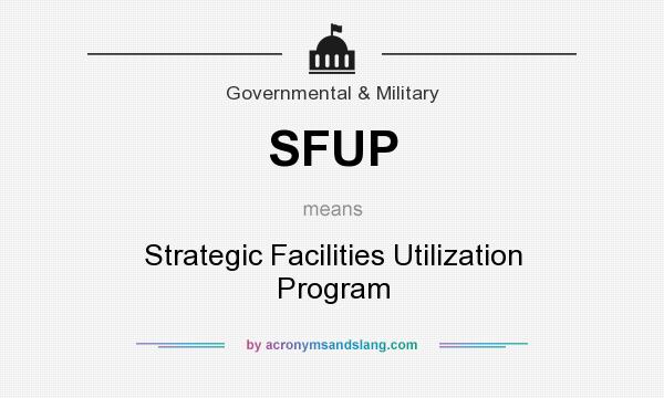 What does SFUP mean? It stands for Strategic Facilities Utilization Program