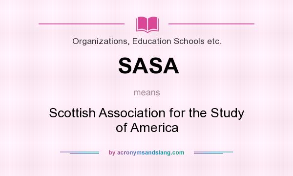 What does SASA mean? It stands for Scottish Association for the Study of America