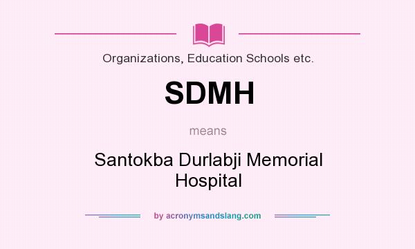 What does SDMH mean? It stands for Santokba Durlabji Memorial Hospital