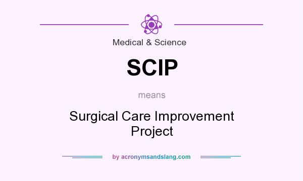 What does SCIP mean? It stands for Surgical Care Improvement Project