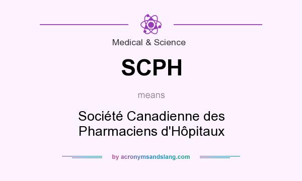 What does SCPH mean? It stands for Société Canadienne des Pharmaciens d`Hôpitaux
