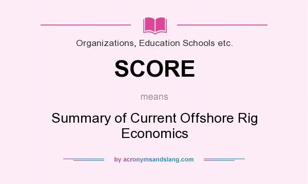 What does SCORE mean? It stands for Summary of Current Offshore Rig Economics