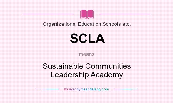 What does SCLA mean? It stands for Sustainable Communities Leadership Academy